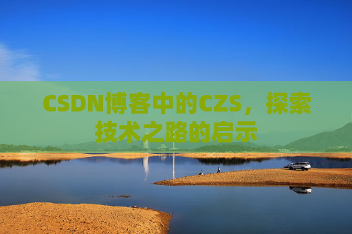 CSDN博客中的CZS，探索技术之路的启示